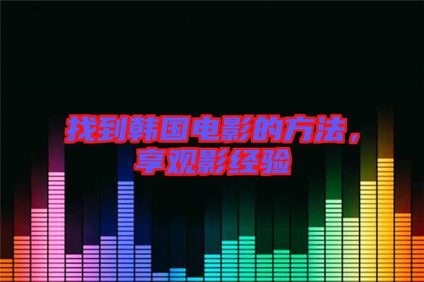 找到韓國電影的方法，享觀影經(jīng)驗