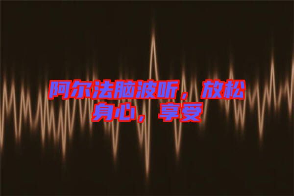 阿爾法腦波聽(tīng)，放松身心，享受
